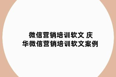 微信营销培训软文 庆华微信营销培训软文案例